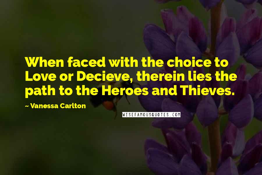 Vanessa Carlton Quotes: When faced with the choice to Love or Decieve, therein lies the path to the Heroes and Thieves.