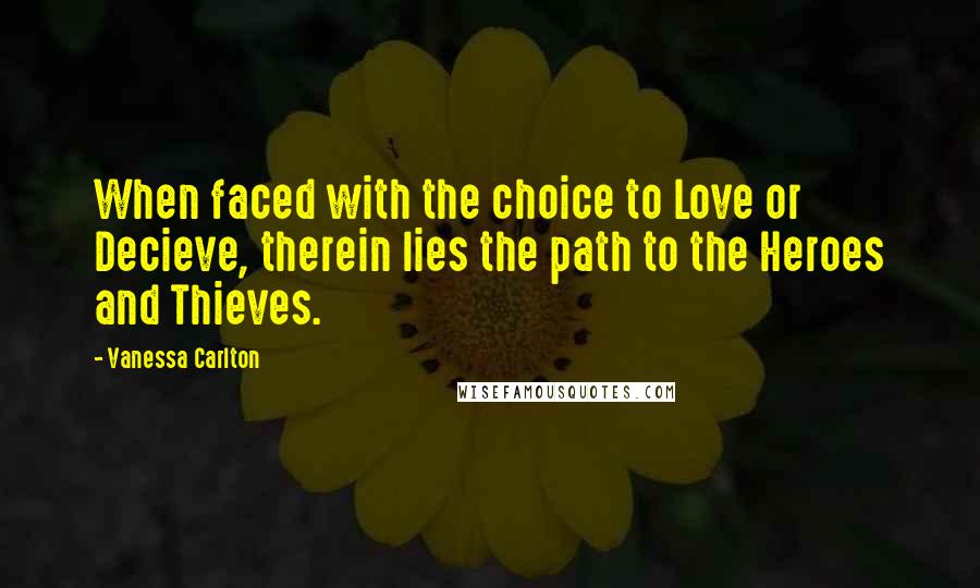 Vanessa Carlton Quotes: When faced with the choice to Love or Decieve, therein lies the path to the Heroes and Thieves.