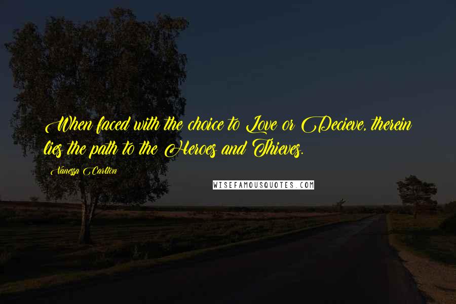 Vanessa Carlton Quotes: When faced with the choice to Love or Decieve, therein lies the path to the Heroes and Thieves.