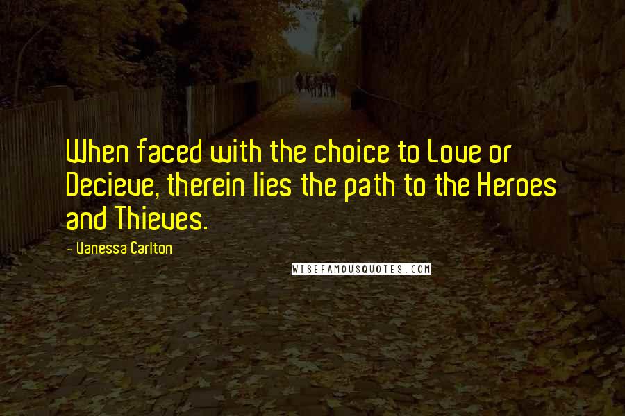 Vanessa Carlton Quotes: When faced with the choice to Love or Decieve, therein lies the path to the Heroes and Thieves.