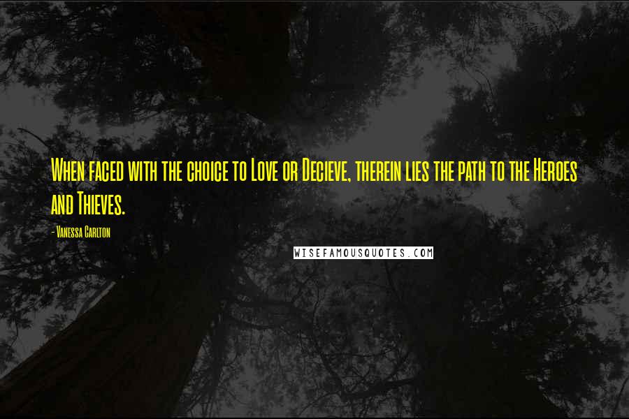 Vanessa Carlton Quotes: When faced with the choice to Love or Decieve, therein lies the path to the Heroes and Thieves.