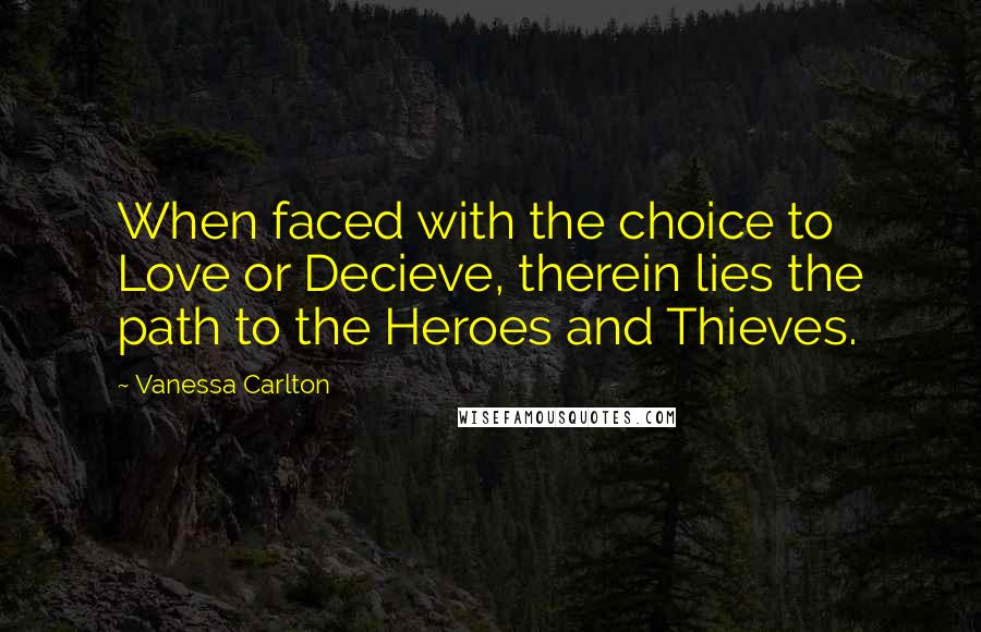 Vanessa Carlton Quotes: When faced with the choice to Love or Decieve, therein lies the path to the Heroes and Thieves.