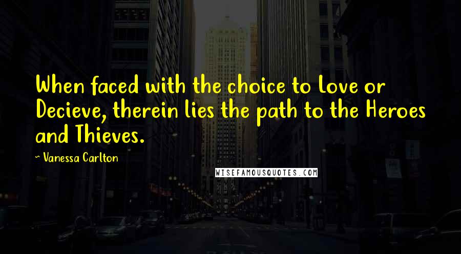 Vanessa Carlton Quotes: When faced with the choice to Love or Decieve, therein lies the path to the Heroes and Thieves.