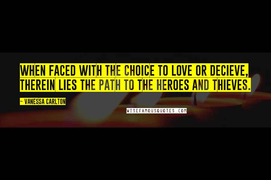 Vanessa Carlton Quotes: When faced with the choice to Love or Decieve, therein lies the path to the Heroes and Thieves.