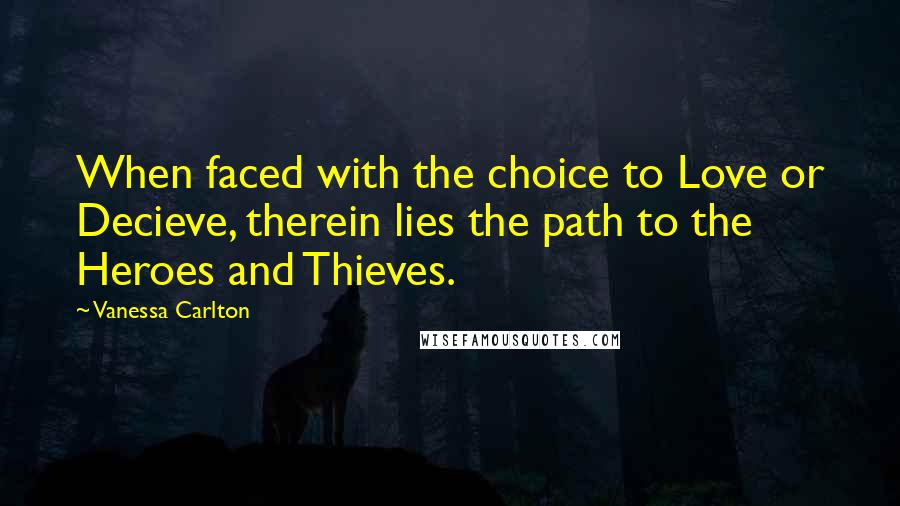 Vanessa Carlton Quotes: When faced with the choice to Love or Decieve, therein lies the path to the Heroes and Thieves.