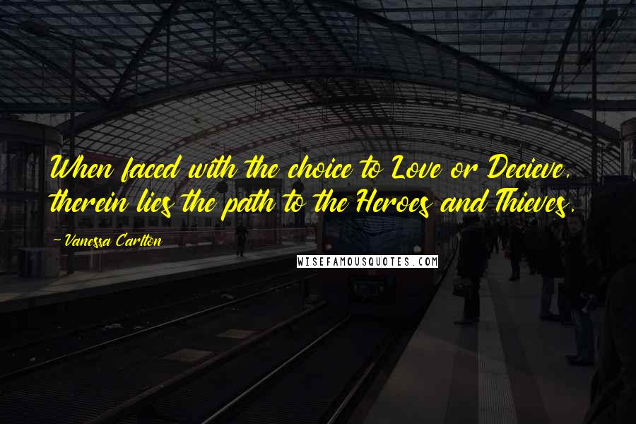 Vanessa Carlton Quotes: When faced with the choice to Love or Decieve, therein lies the path to the Heroes and Thieves.