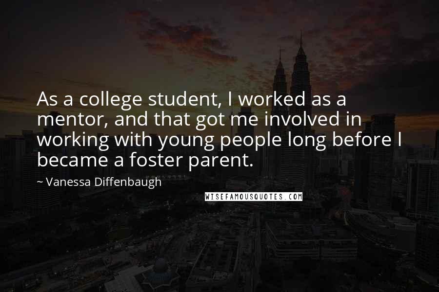 Vanessa Diffenbaugh Quotes: As a college student, I worked as a mentor, and that got me involved in working with young people long before I became a foster parent.