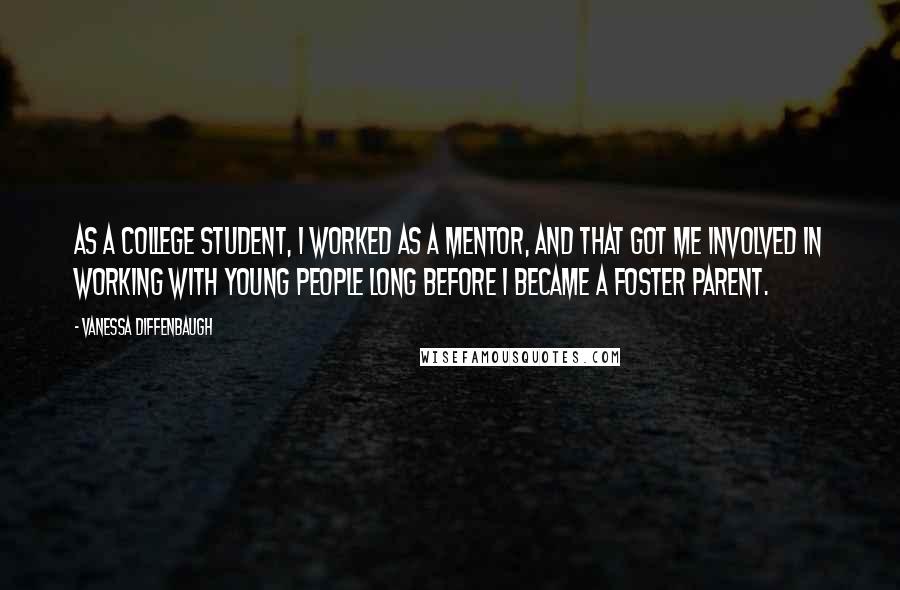 Vanessa Diffenbaugh Quotes: As a college student, I worked as a mentor, and that got me involved in working with young people long before I became a foster parent.