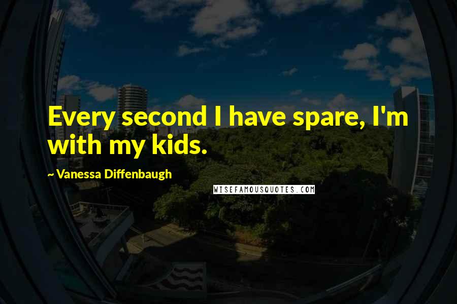 Vanessa Diffenbaugh Quotes: Every second I have spare, I'm with my kids.