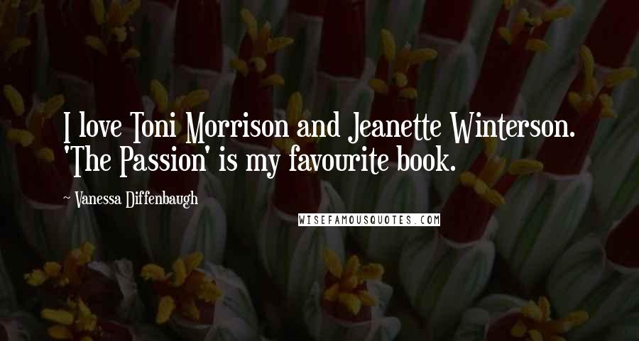 Vanessa Diffenbaugh Quotes: I love Toni Morrison and Jeanette Winterson. 'The Passion' is my favourite book.