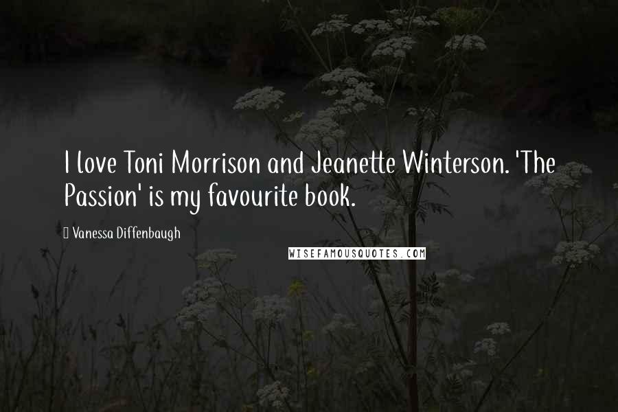 Vanessa Diffenbaugh Quotes: I love Toni Morrison and Jeanette Winterson. 'The Passion' is my favourite book.