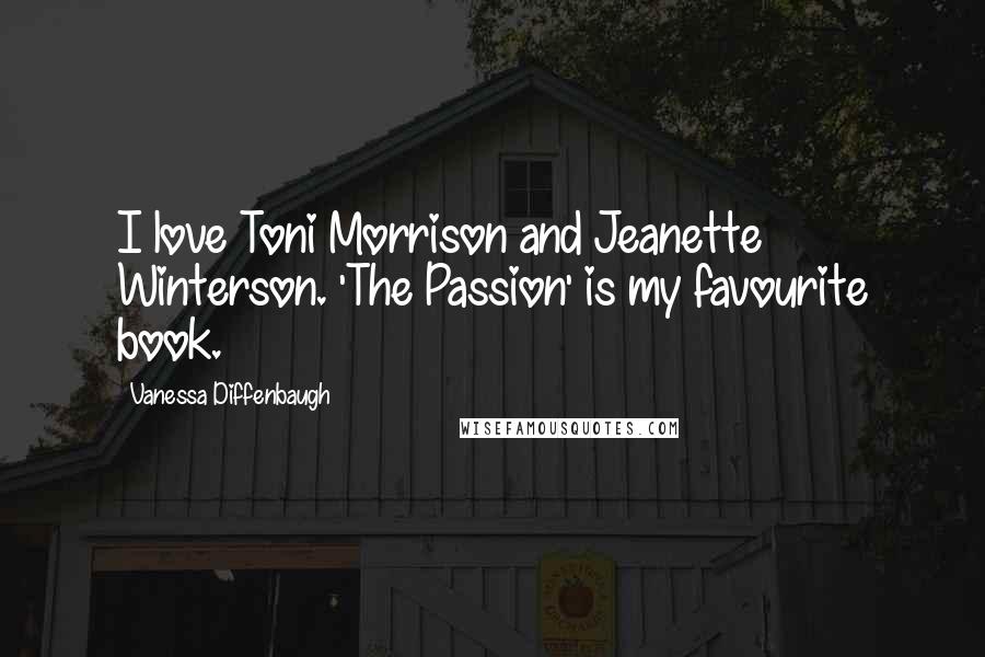 Vanessa Diffenbaugh Quotes: I love Toni Morrison and Jeanette Winterson. 'The Passion' is my favourite book.