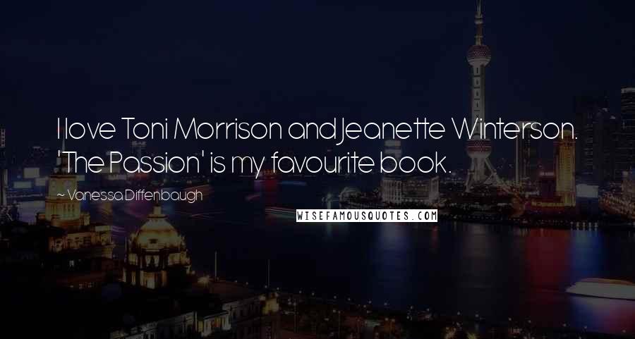 Vanessa Diffenbaugh Quotes: I love Toni Morrison and Jeanette Winterson. 'The Passion' is my favourite book.
