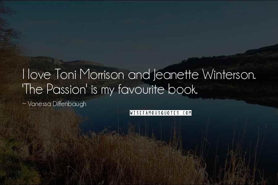 Vanessa Diffenbaugh Quotes: I love Toni Morrison and Jeanette Winterson. 'The Passion' is my favourite book.