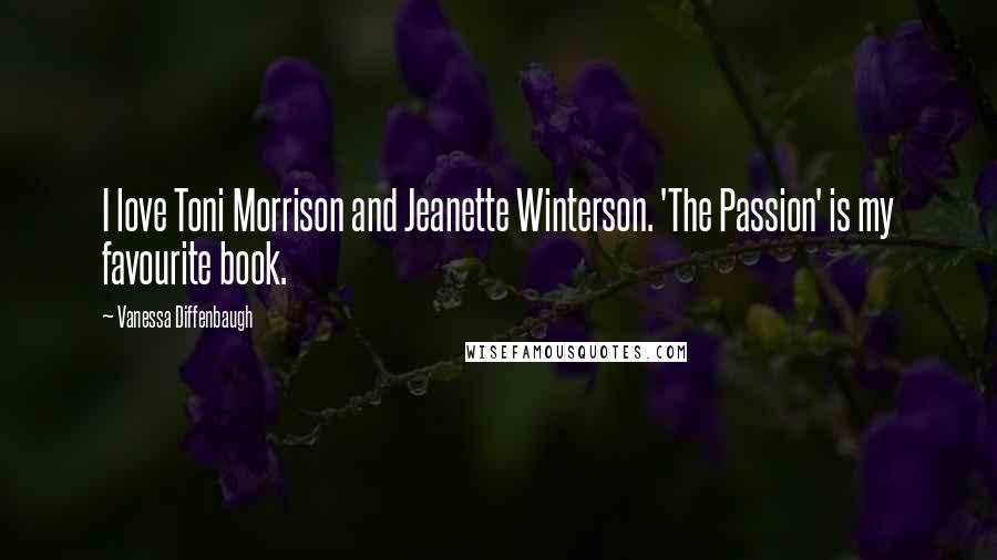 Vanessa Diffenbaugh Quotes: I love Toni Morrison and Jeanette Winterson. 'The Passion' is my favourite book.
