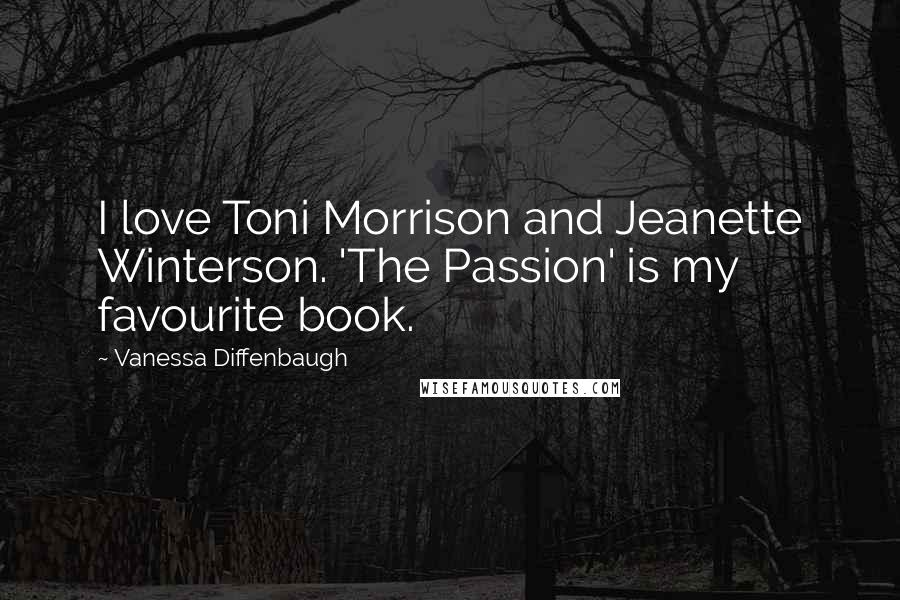 Vanessa Diffenbaugh Quotes: I love Toni Morrison and Jeanette Winterson. 'The Passion' is my favourite book.