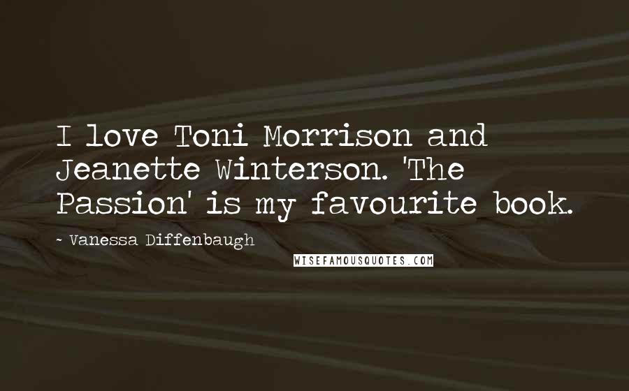 Vanessa Diffenbaugh Quotes: I love Toni Morrison and Jeanette Winterson. 'The Passion' is my favourite book.