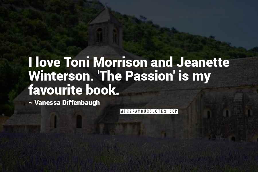 Vanessa Diffenbaugh Quotes: I love Toni Morrison and Jeanette Winterson. 'The Passion' is my favourite book.