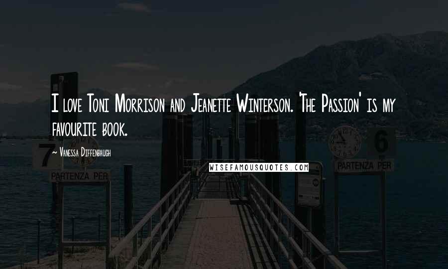 Vanessa Diffenbaugh Quotes: I love Toni Morrison and Jeanette Winterson. 'The Passion' is my favourite book.