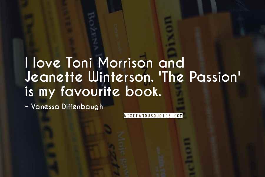 Vanessa Diffenbaugh Quotes: I love Toni Morrison and Jeanette Winterson. 'The Passion' is my favourite book.