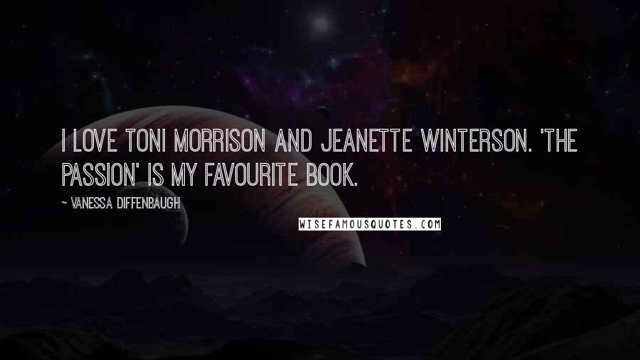 Vanessa Diffenbaugh Quotes: I love Toni Morrison and Jeanette Winterson. 'The Passion' is my favourite book.