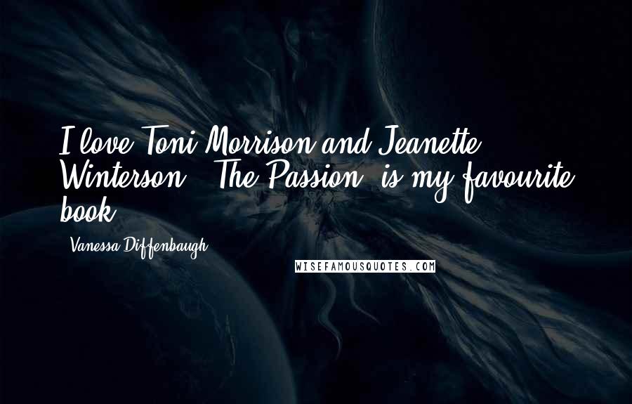 Vanessa Diffenbaugh Quotes: I love Toni Morrison and Jeanette Winterson. 'The Passion' is my favourite book.