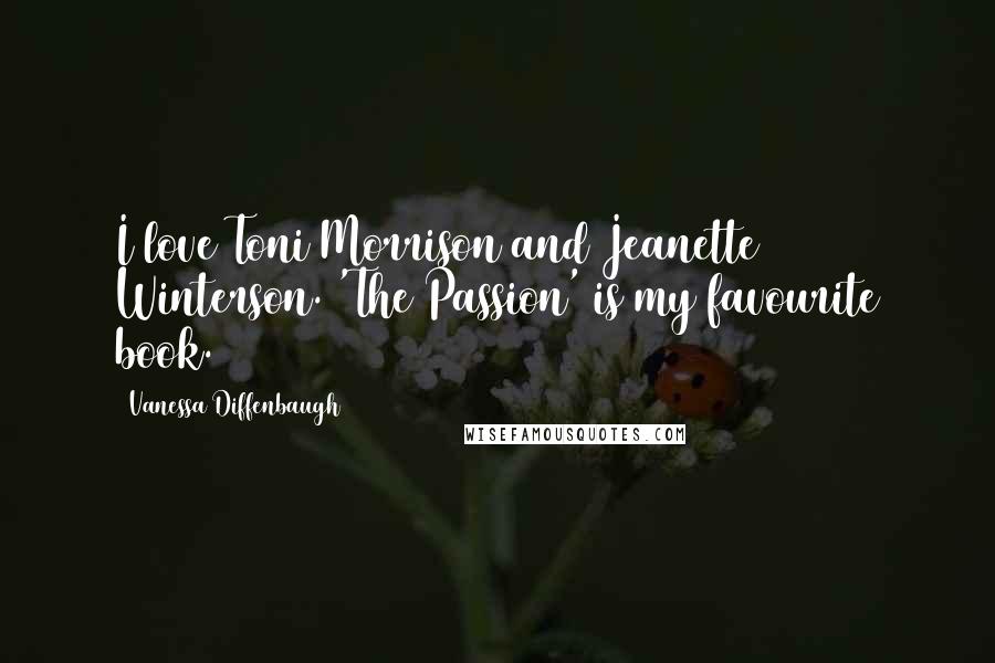 Vanessa Diffenbaugh Quotes: I love Toni Morrison and Jeanette Winterson. 'The Passion' is my favourite book.