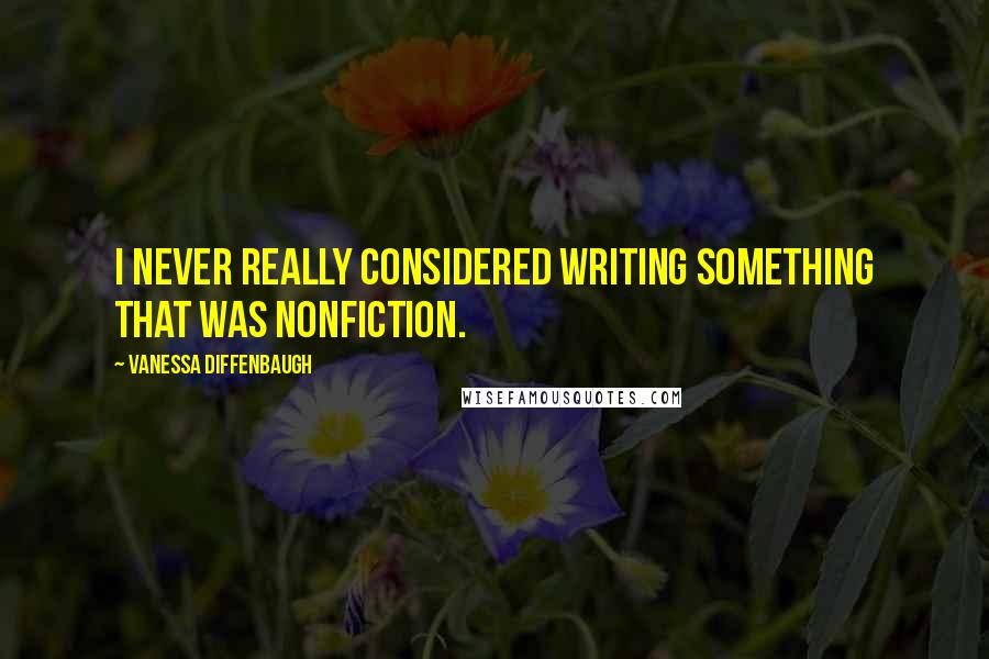 Vanessa Diffenbaugh Quotes: I never really considered writing something that was nonfiction.