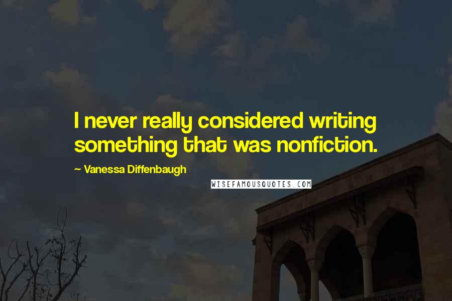 Vanessa Diffenbaugh Quotes: I never really considered writing something that was nonfiction.