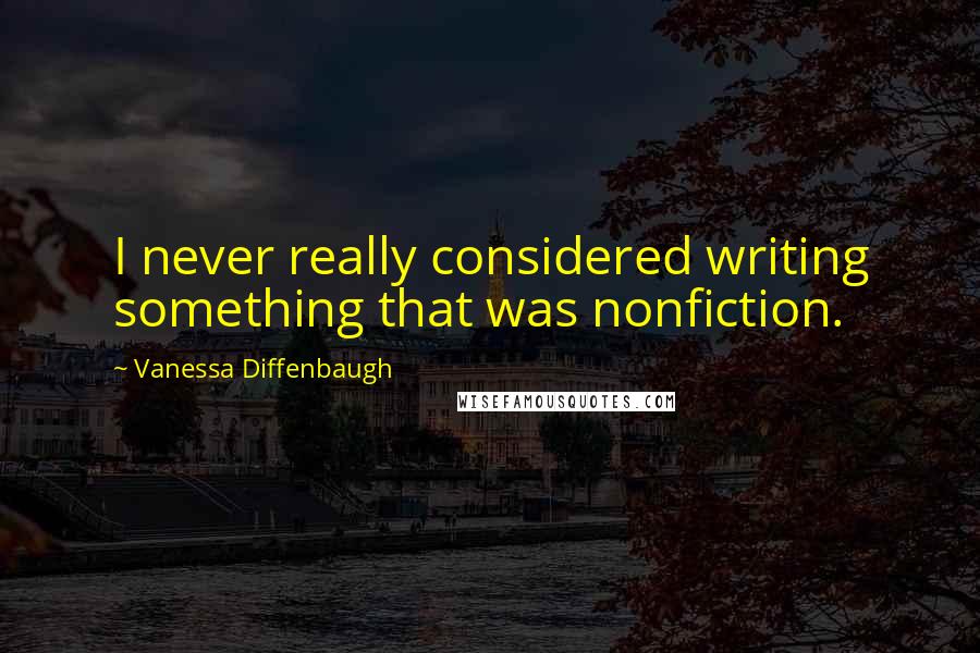 Vanessa Diffenbaugh Quotes: I never really considered writing something that was nonfiction.