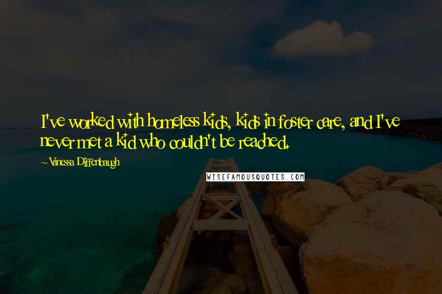 Vanessa Diffenbaugh Quotes: I've worked with homeless kids, kids in foster care, and I've never met a kid who couldn't be reached.