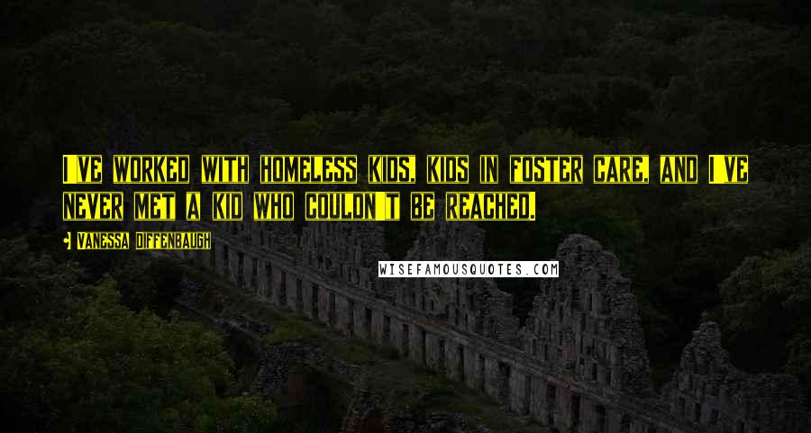 Vanessa Diffenbaugh Quotes: I've worked with homeless kids, kids in foster care, and I've never met a kid who couldn't be reached.