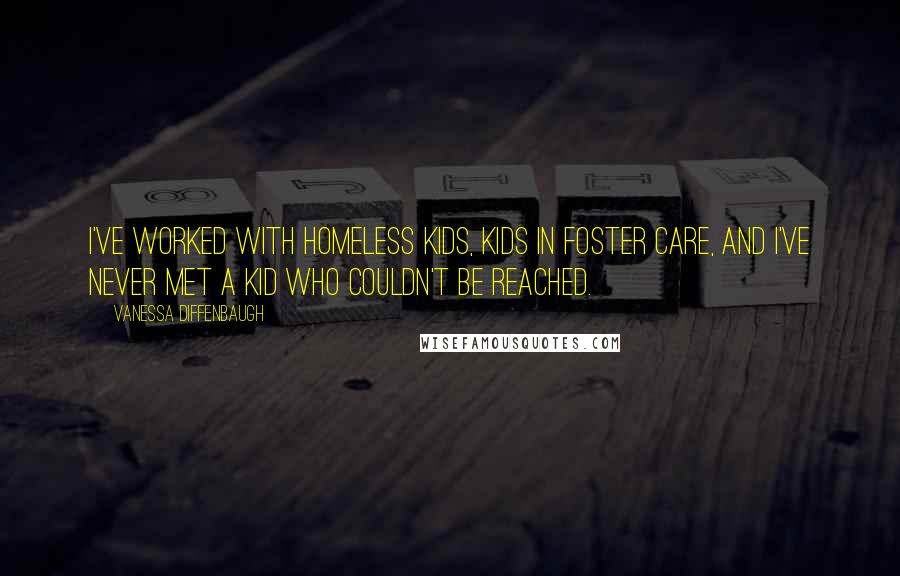 Vanessa Diffenbaugh Quotes: I've worked with homeless kids, kids in foster care, and I've never met a kid who couldn't be reached.