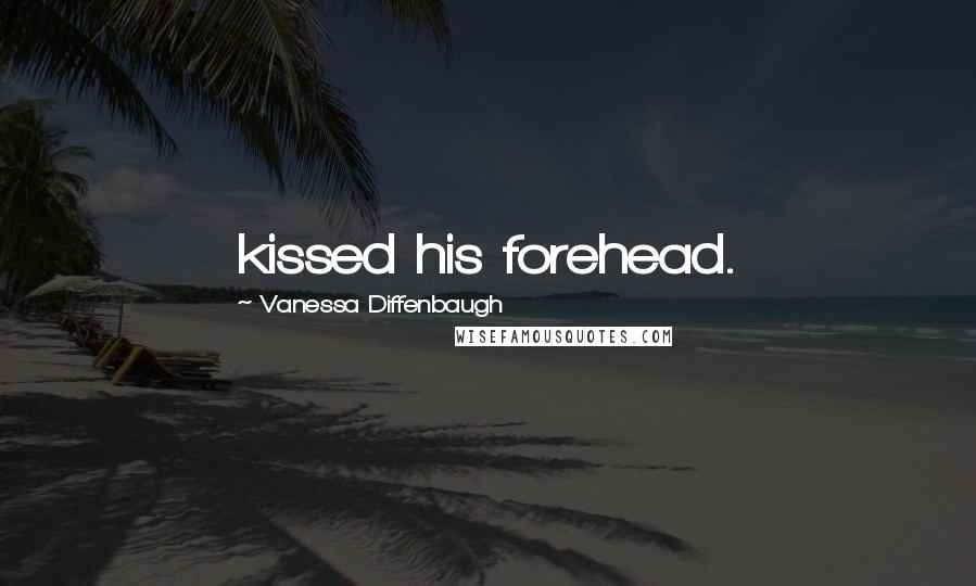 Vanessa Diffenbaugh Quotes: kissed his forehead.