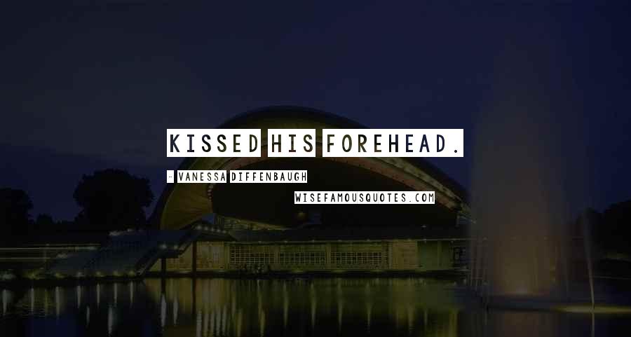 Vanessa Diffenbaugh Quotes: kissed his forehead.