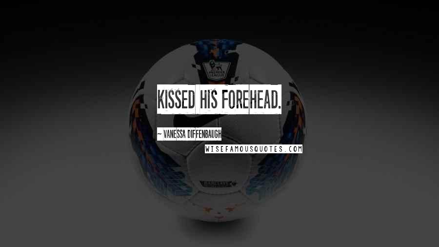 Vanessa Diffenbaugh Quotes: kissed his forehead.