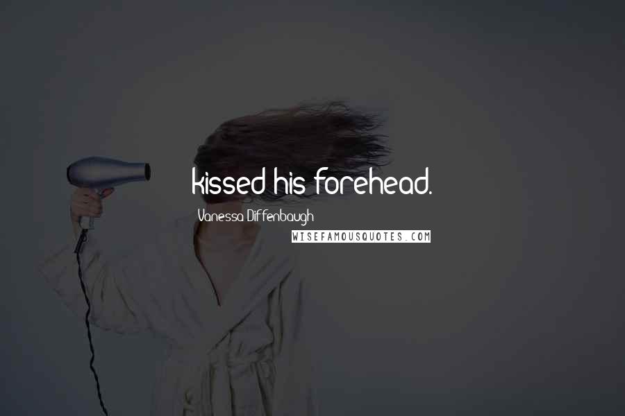 Vanessa Diffenbaugh Quotes: kissed his forehead.