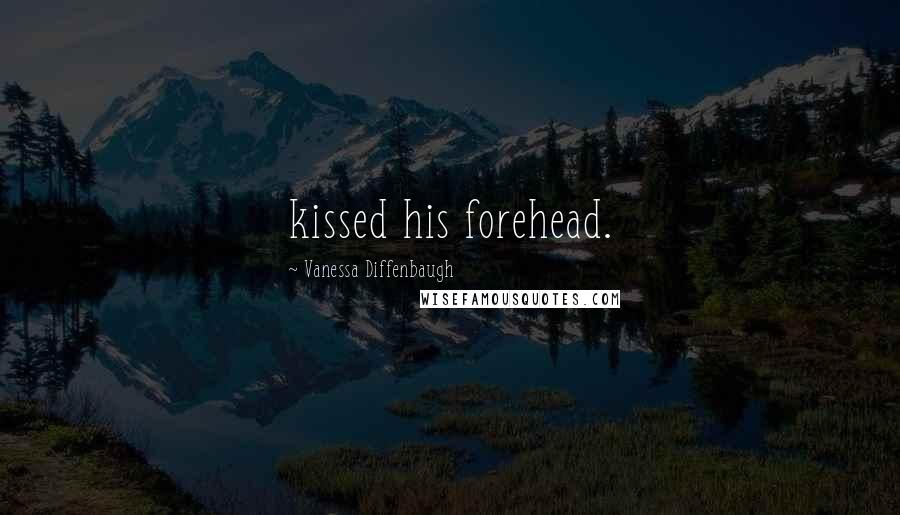 Vanessa Diffenbaugh Quotes: kissed his forehead.