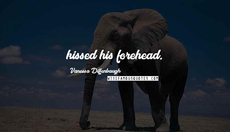 Vanessa Diffenbaugh Quotes: kissed his forehead.