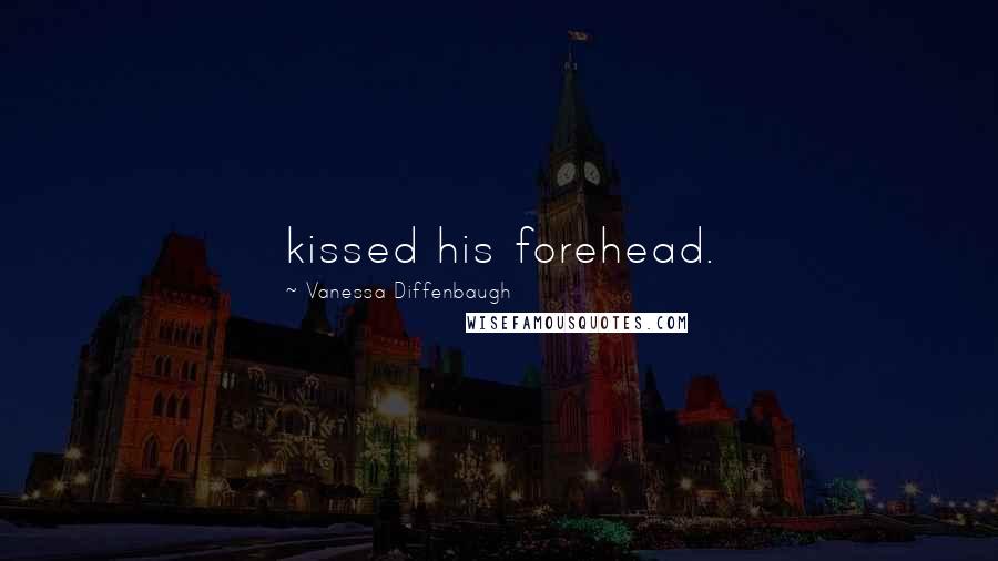 Vanessa Diffenbaugh Quotes: kissed his forehead.