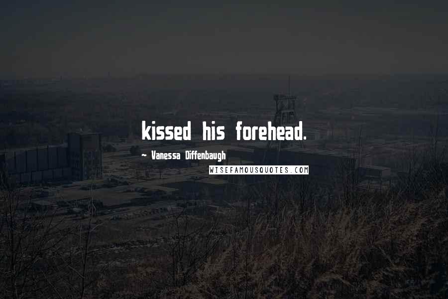Vanessa Diffenbaugh Quotes: kissed his forehead.