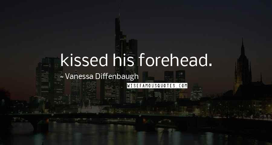 Vanessa Diffenbaugh Quotes: kissed his forehead.