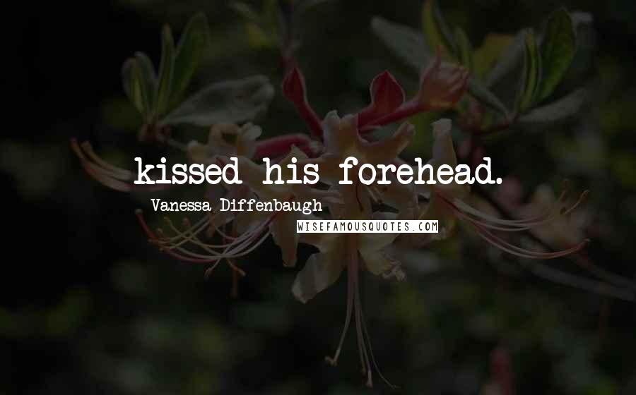 Vanessa Diffenbaugh Quotes: kissed his forehead.
