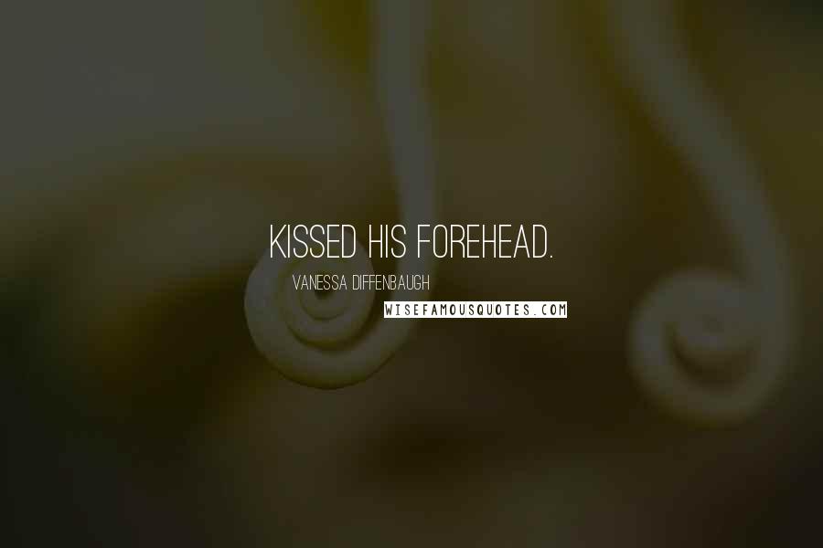 Vanessa Diffenbaugh Quotes: kissed his forehead.