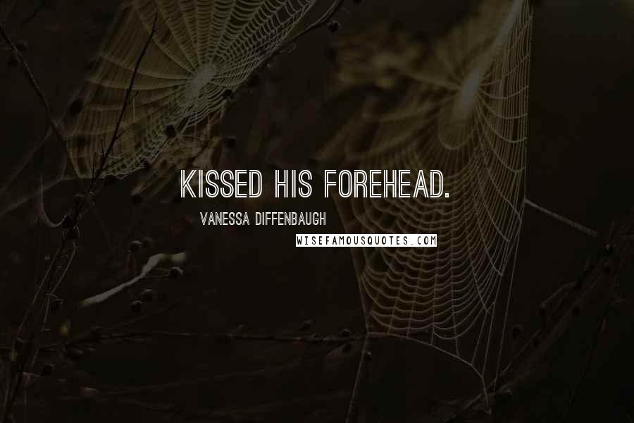 Vanessa Diffenbaugh Quotes: kissed his forehead.