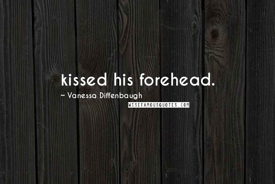Vanessa Diffenbaugh Quotes: kissed his forehead.