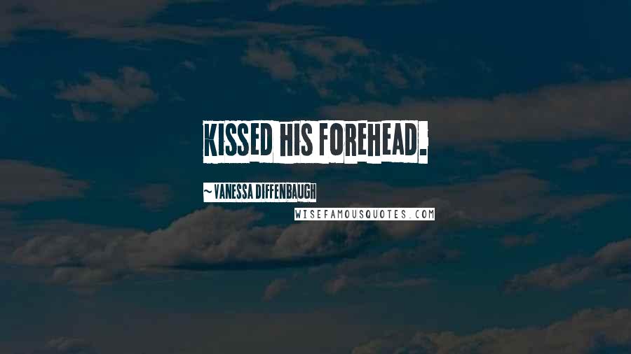 Vanessa Diffenbaugh Quotes: kissed his forehead.
