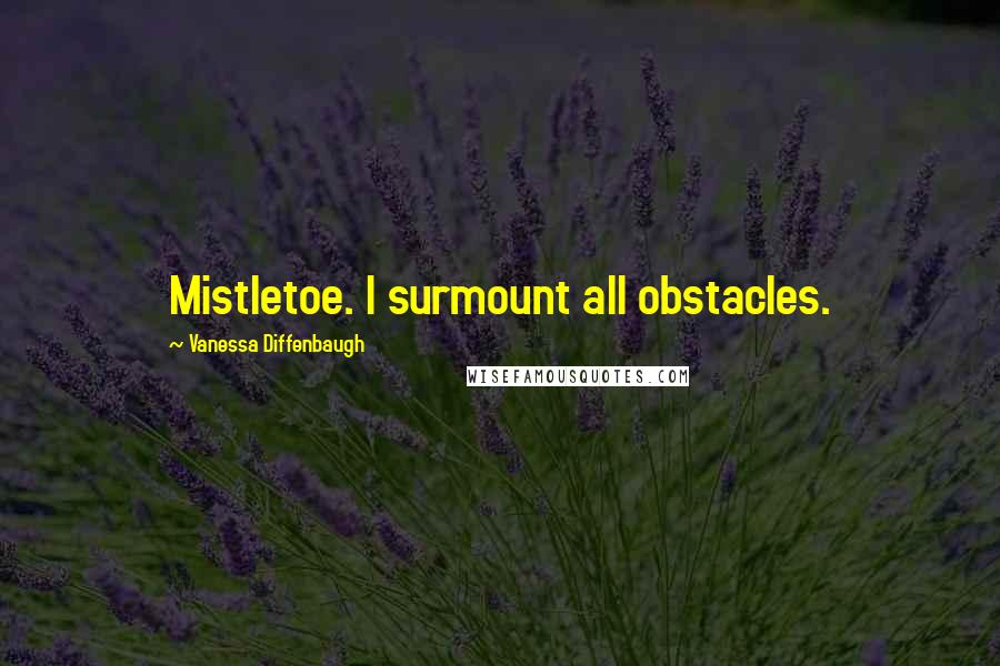 Vanessa Diffenbaugh Quotes: Mistletoe. I surmount all obstacles.