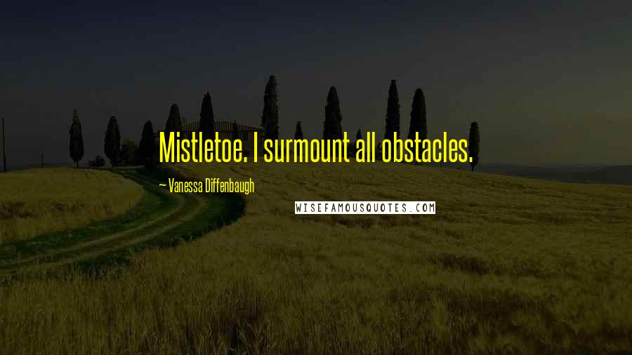 Vanessa Diffenbaugh Quotes: Mistletoe. I surmount all obstacles.