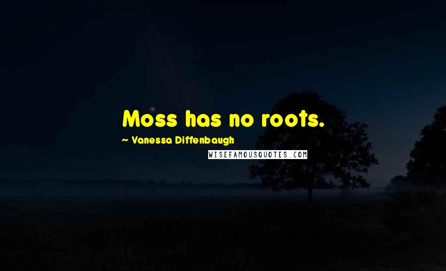 Vanessa Diffenbaugh Quotes: Moss has no roots.